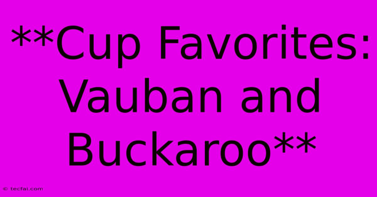 **Cup Favorites: Vauban And Buckaroo**