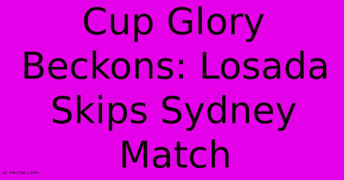 Cup Glory Beckons: Losada Skips Sydney Match