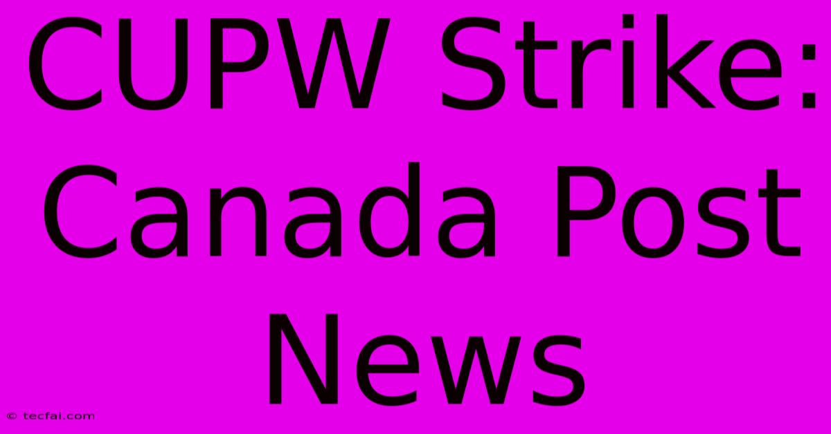 CUPW Strike: Canada Post News