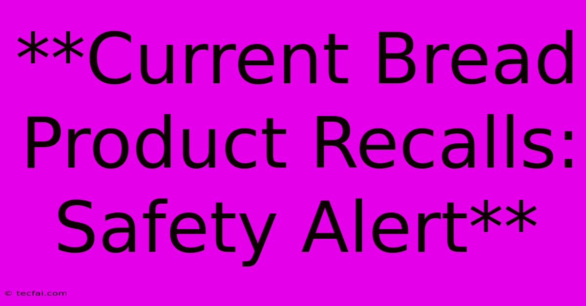 **Current Bread Product Recalls: Safety Alert**