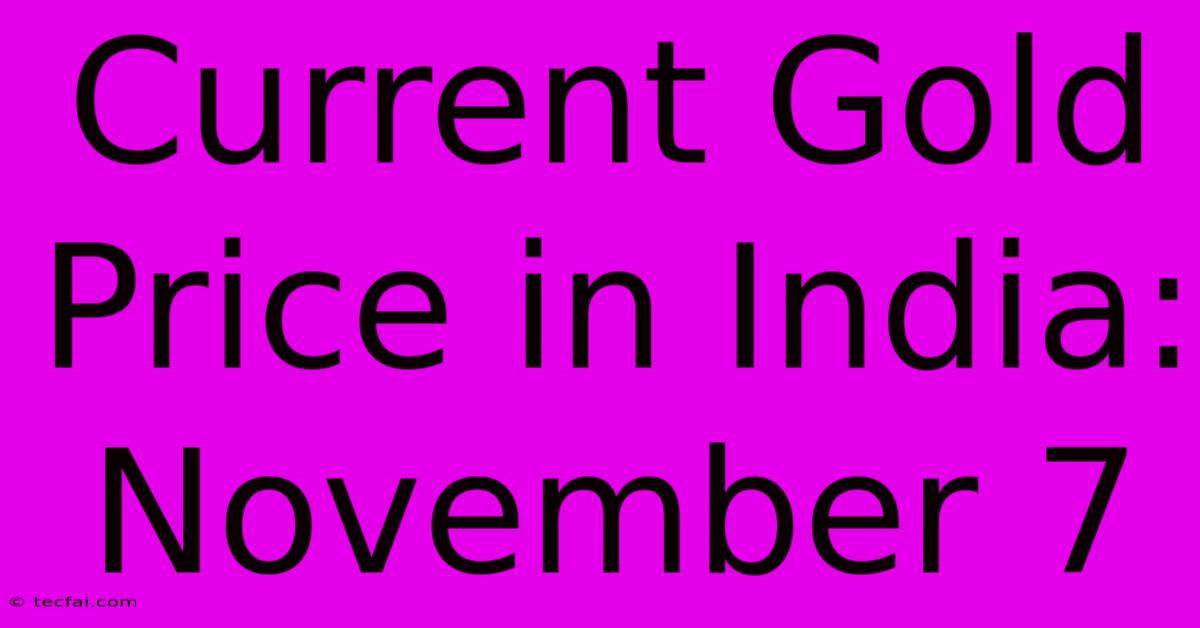 Current Gold Price In India: November 7 