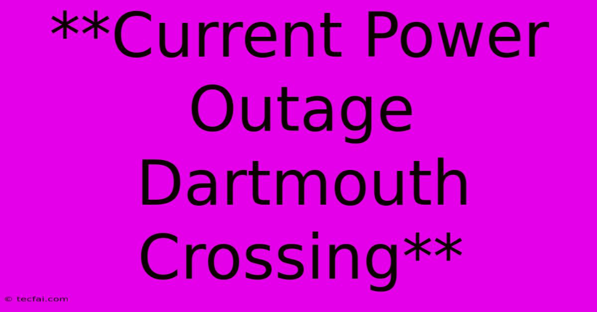 **Current Power Outage Dartmouth Crossing**