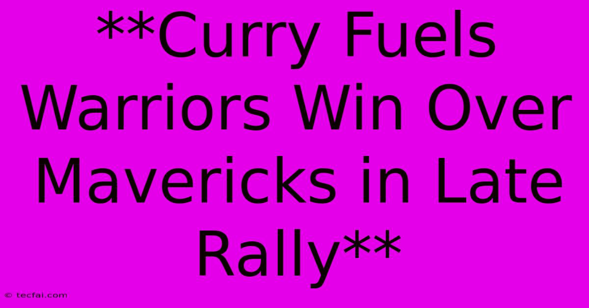 **Curry Fuels Warriors Win Over Mavericks In Late Rally**