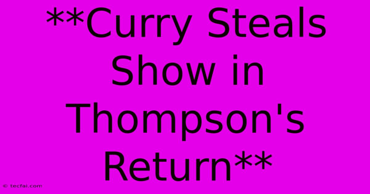 **Curry Steals Show In Thompson's Return**