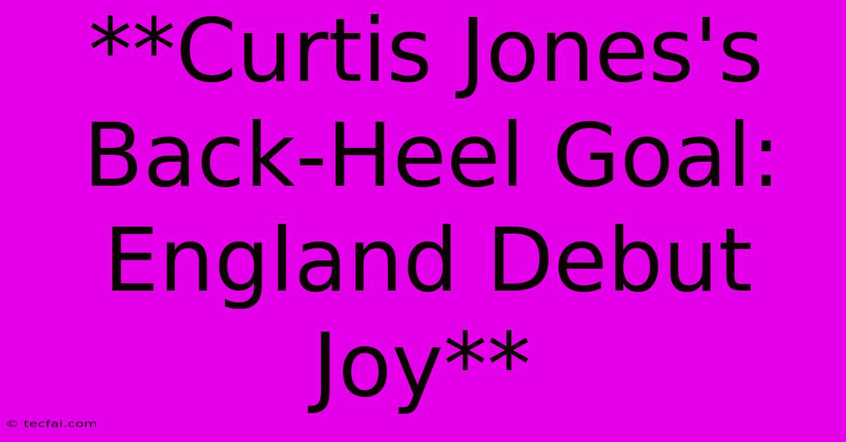 **Curtis Jones's Back-Heel Goal: England Debut Joy**