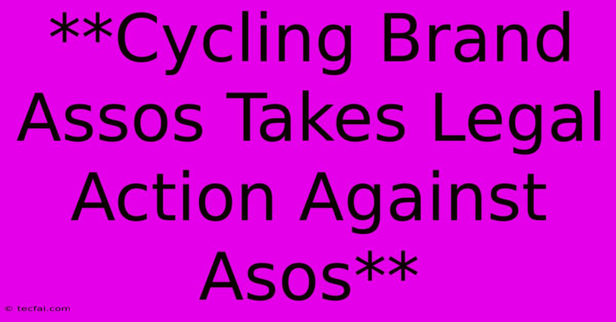 **Cycling Brand Assos Takes Legal Action Against Asos** 