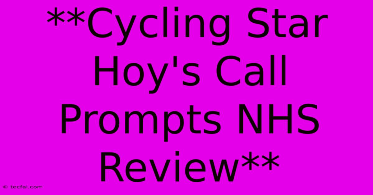 **Cycling Star Hoy's Call Prompts NHS Review** 