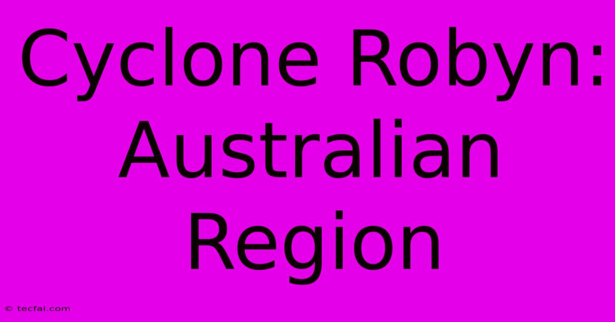 Cyclone Robyn: Australian Region