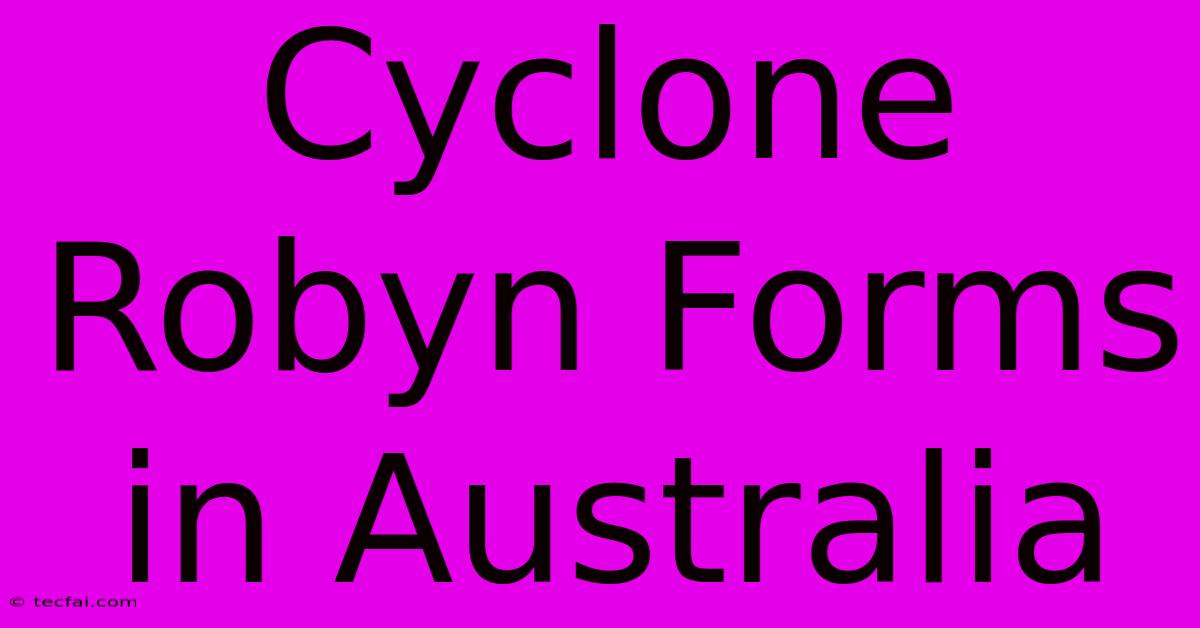 Cyclone Robyn Forms In Australia