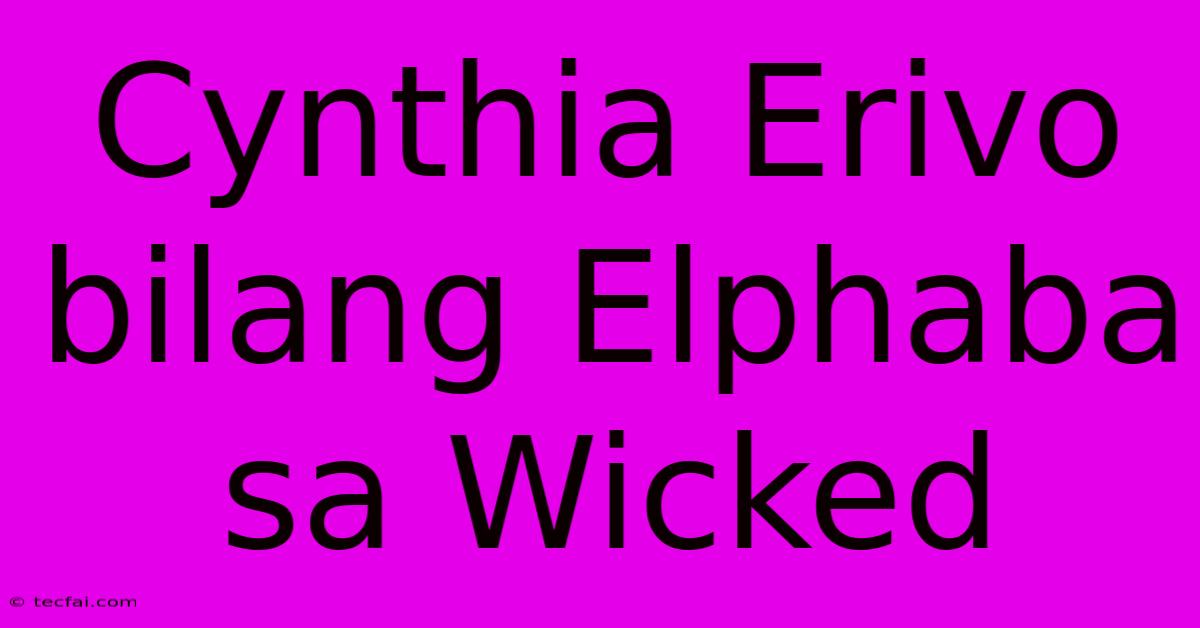 Cynthia Erivo Bilang Elphaba Sa Wicked