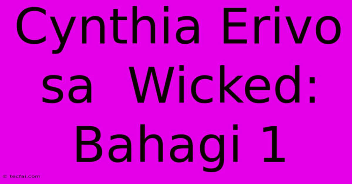 Cynthia Erivo Sa  Wicked: Bahagi 1