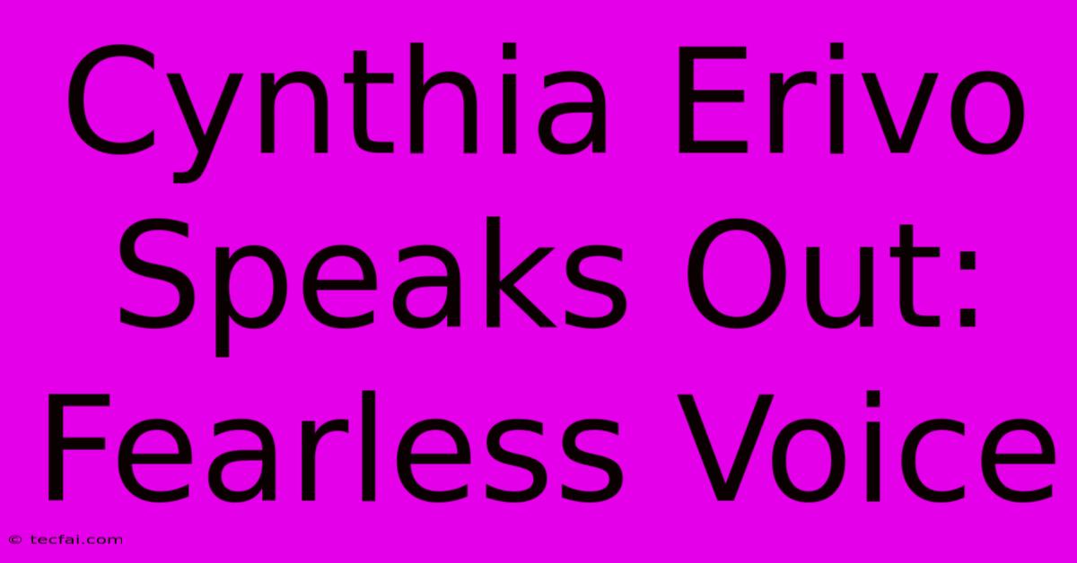 Cynthia Erivo Speaks Out: Fearless Voice