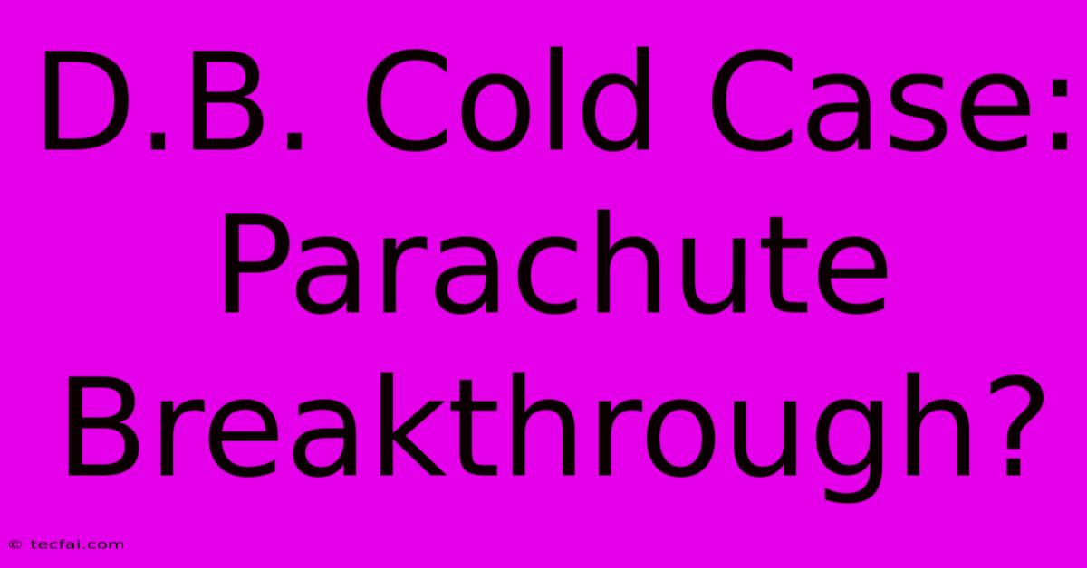 D.B. Cold Case: Parachute Breakthrough?