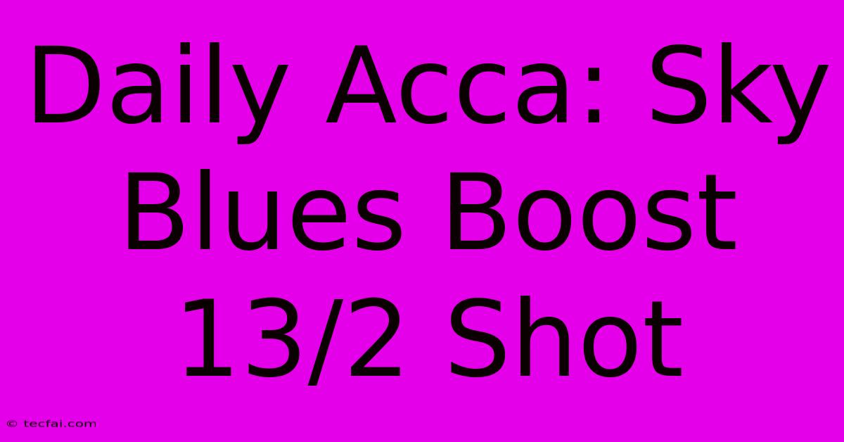 Daily Acca: Sky Blues Boost 13/2 Shot