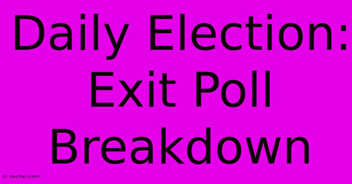 Daily Election: Exit Poll Breakdown