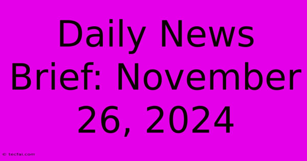 Daily News Brief: November 26, 2024