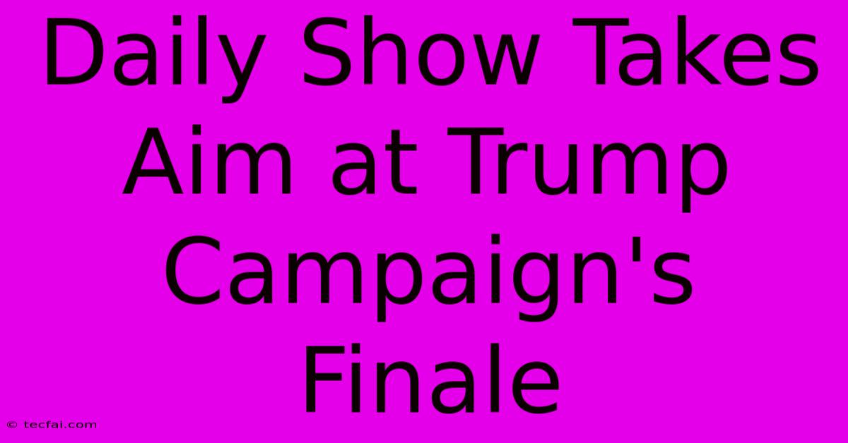 Daily Show Takes Aim At Trump Campaign's Finale