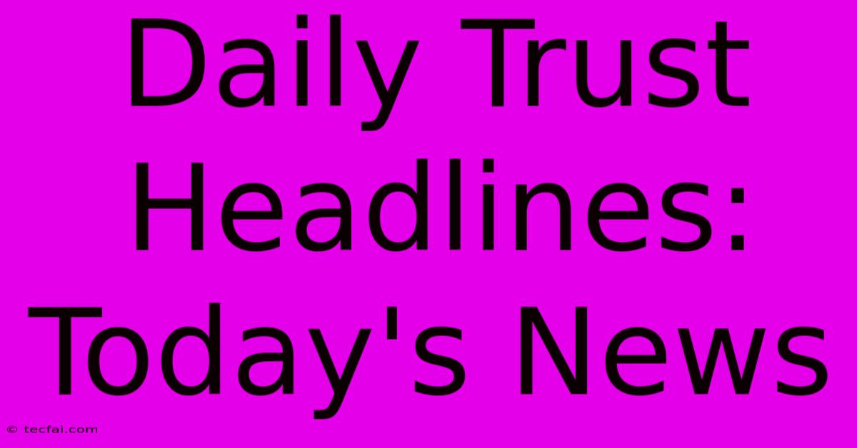 Daily Trust Headlines: Today's News