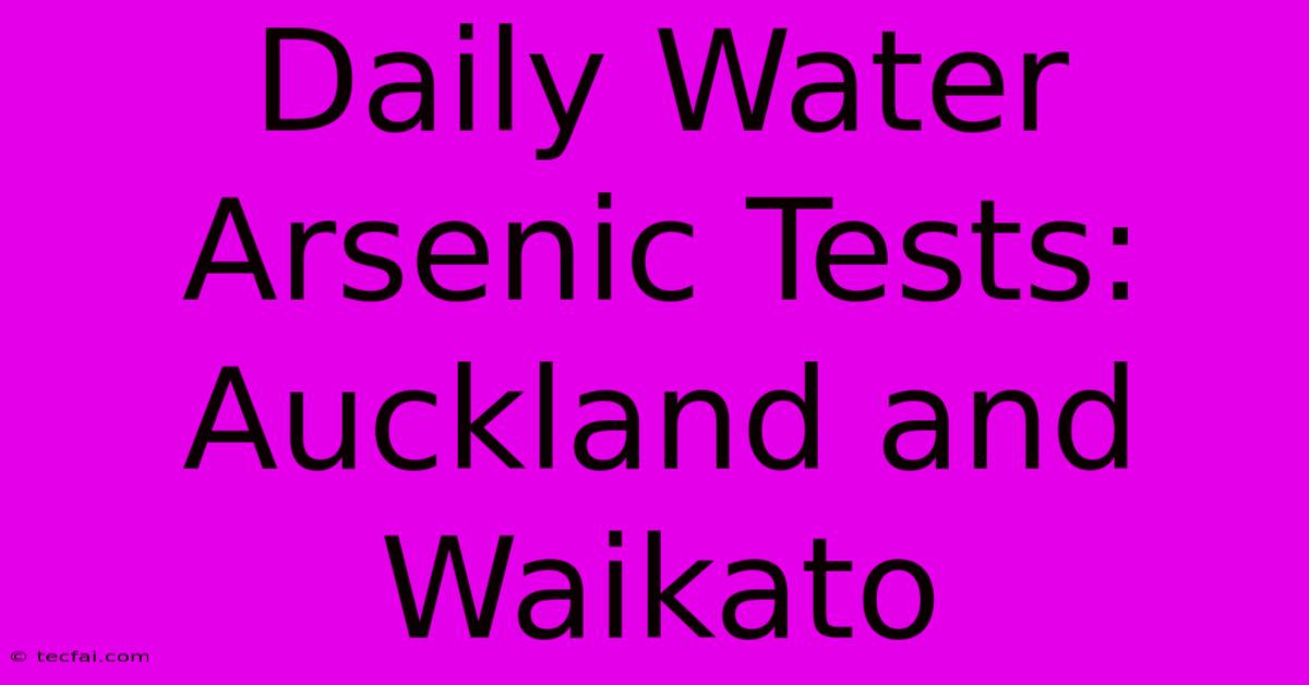 Daily Water Arsenic Tests: Auckland And Waikato