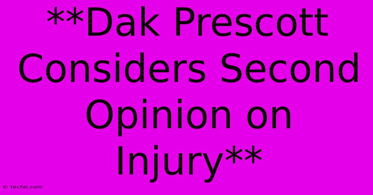 **Dak Prescott Considers Second Opinion On Injury**