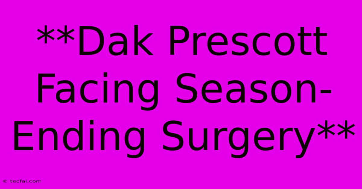 **Dak Prescott Facing Season-Ending Surgery**