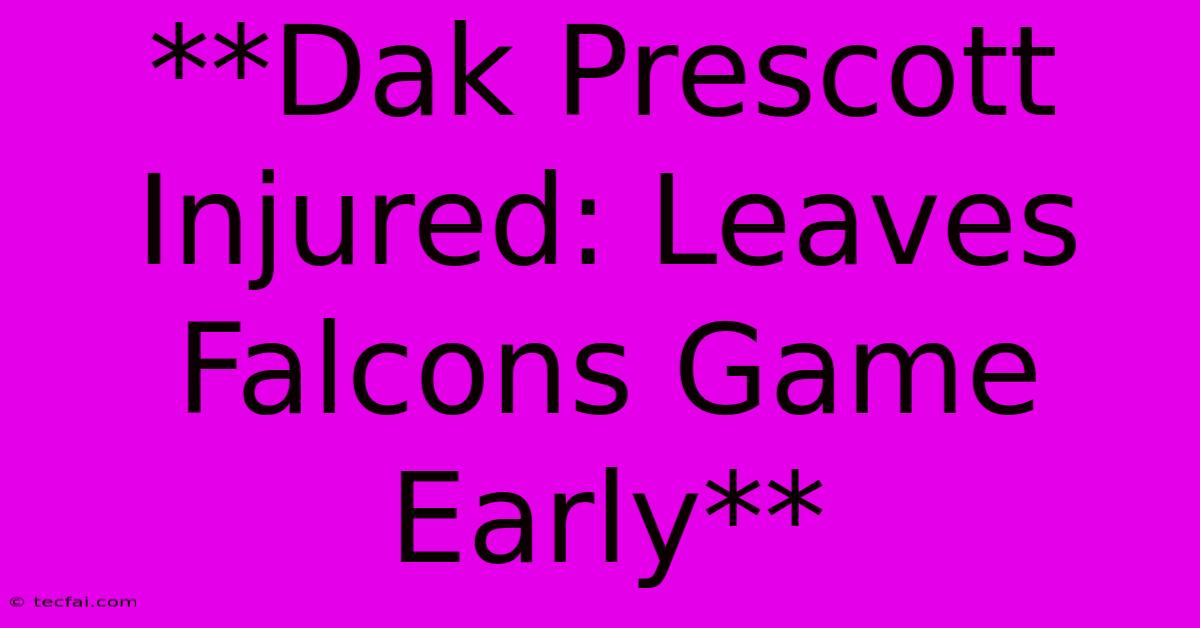 **Dak Prescott Injured: Leaves Falcons Game Early**