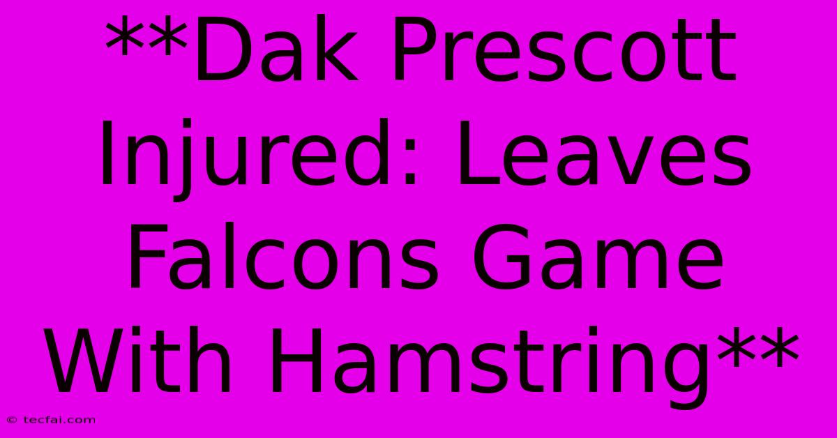 **Dak Prescott Injured: Leaves Falcons Game With Hamstring**