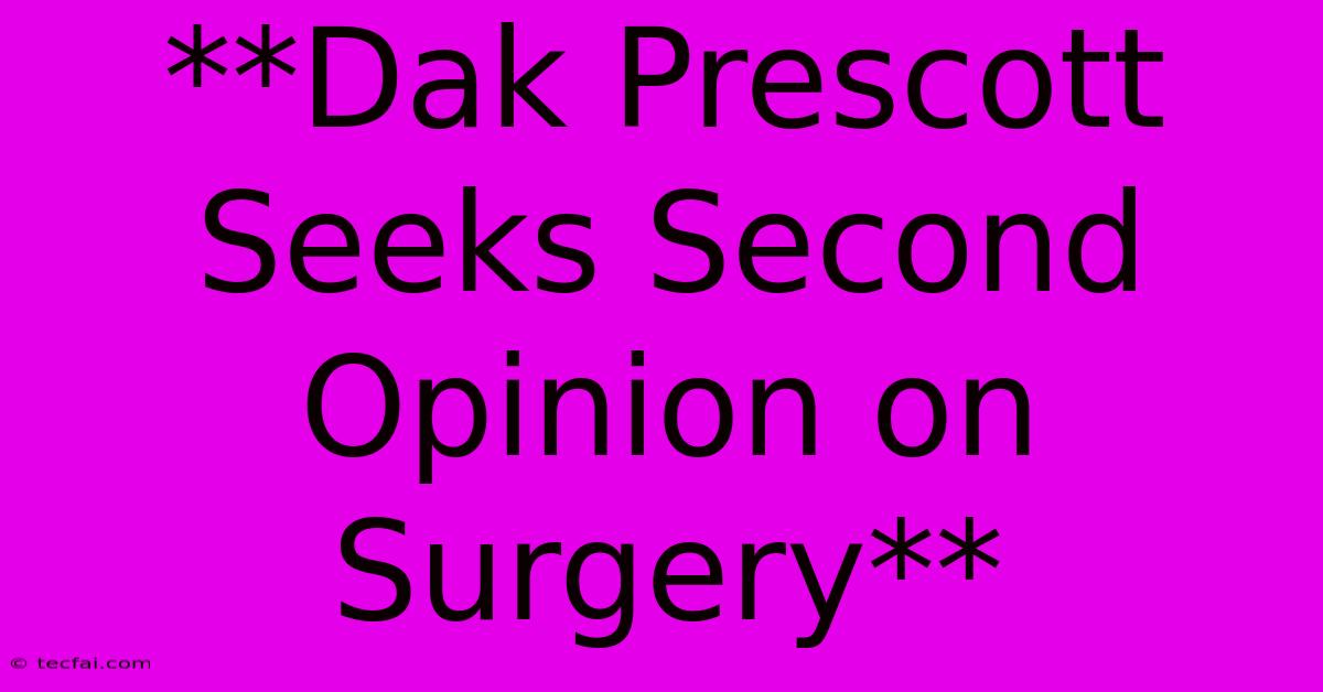 **Dak Prescott Seeks Second Opinion On Surgery**