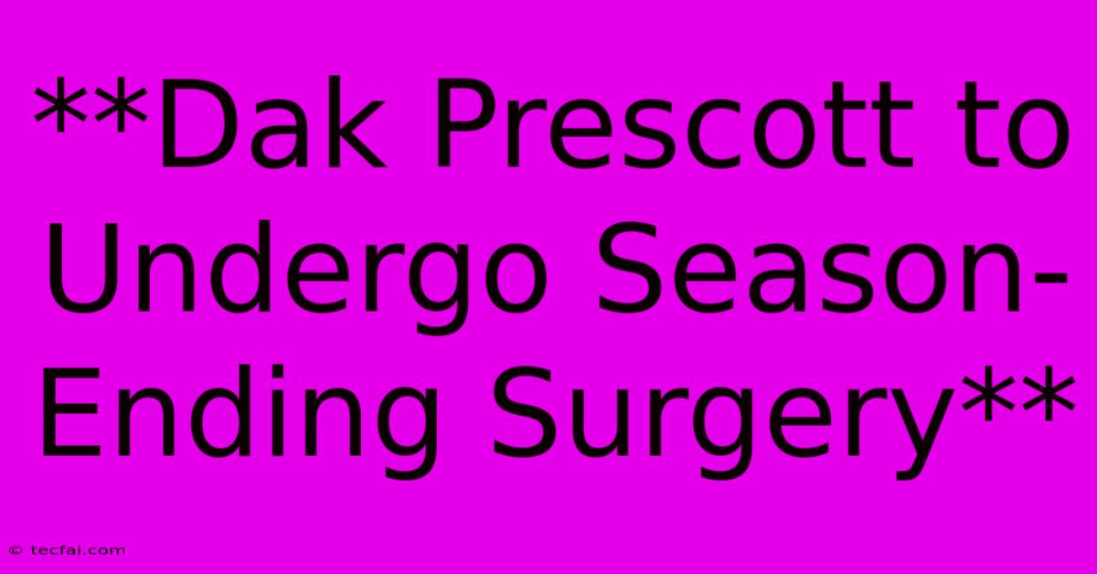 **Dak Prescott To Undergo Season-Ending Surgery** 