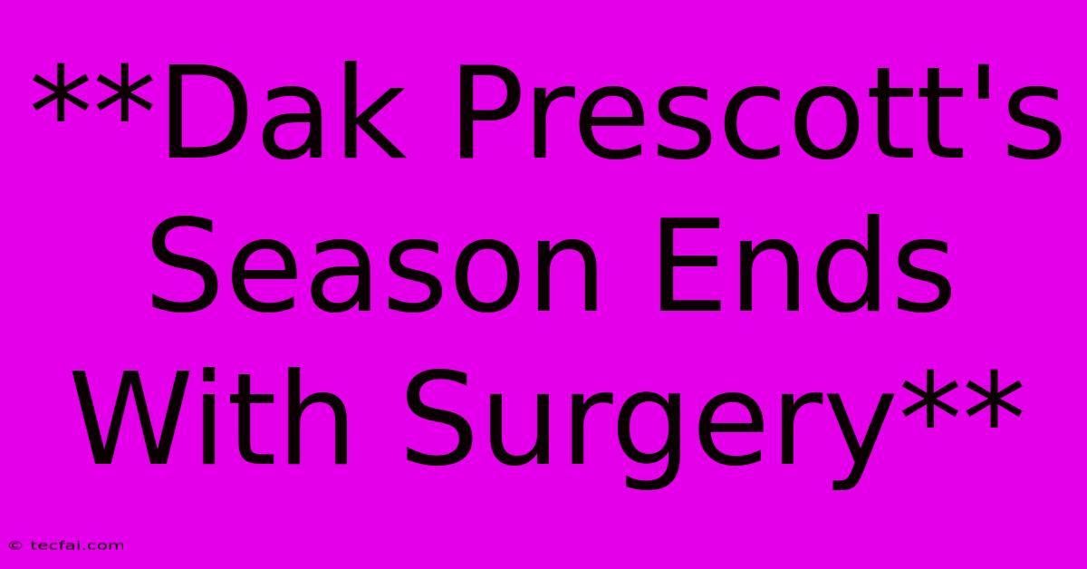 **Dak Prescott's Season Ends With Surgery**