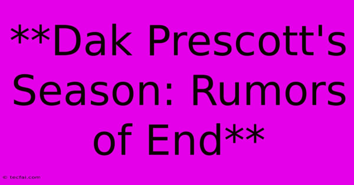 **Dak Prescott's Season: Rumors Of End**