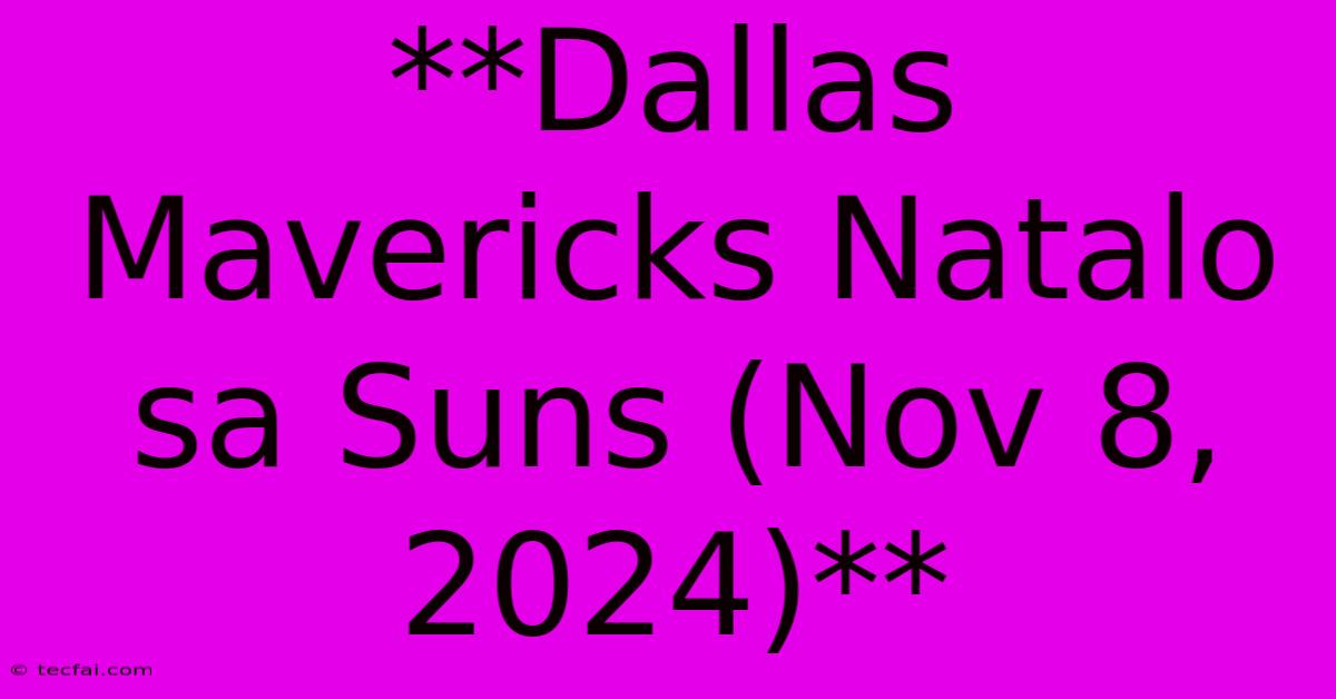 **Dallas Mavericks Natalo Sa Suns (Nov 8, 2024)**