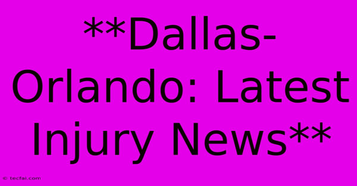 **Dallas-Orlando: Latest Injury News**