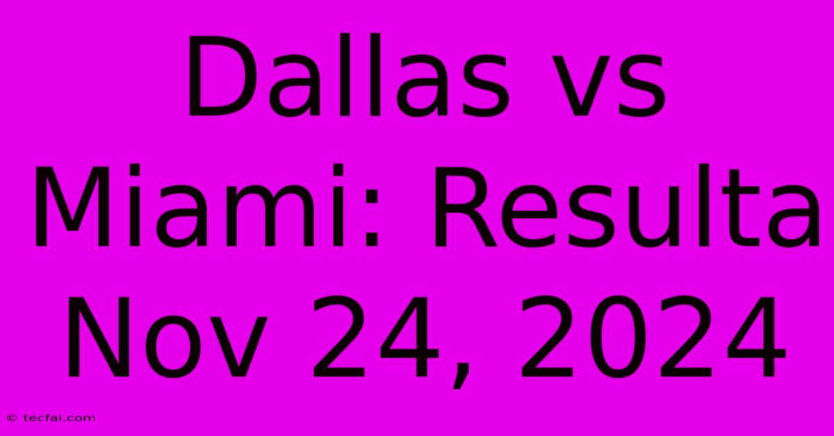 Dallas Vs Miami: Resulta Nov 24, 2024