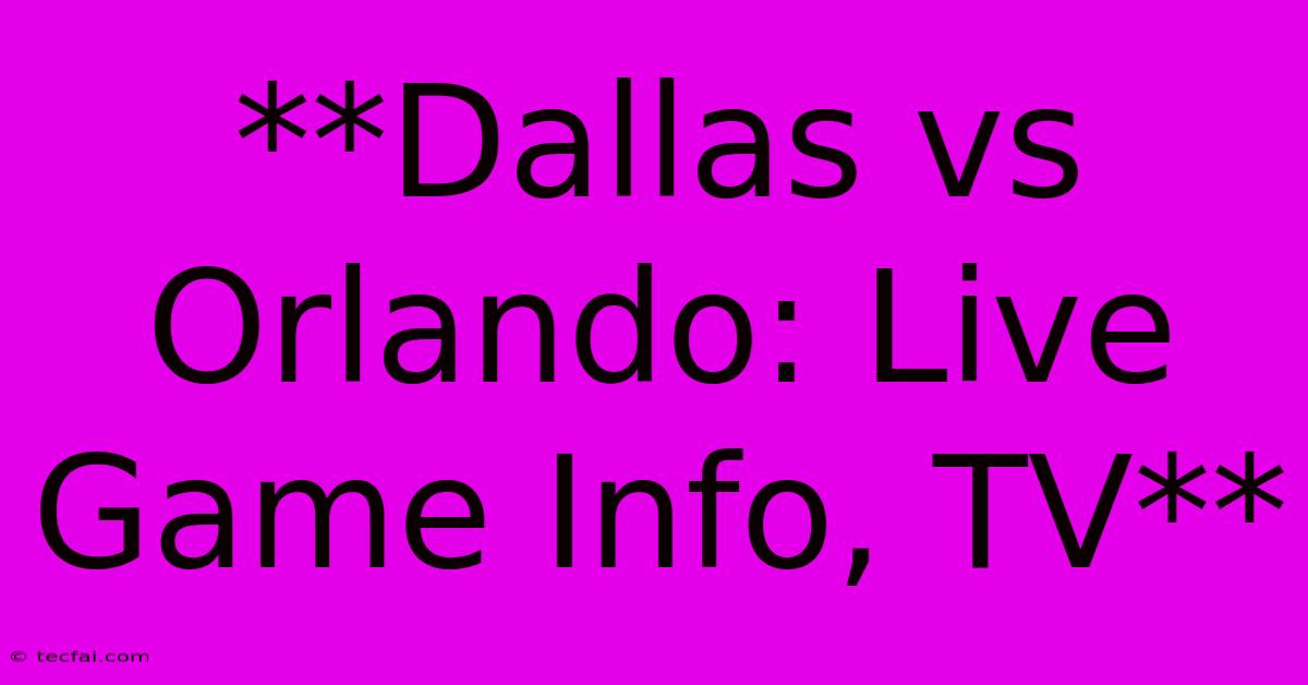 **Dallas Vs Orlando: Live Game Info, TV**