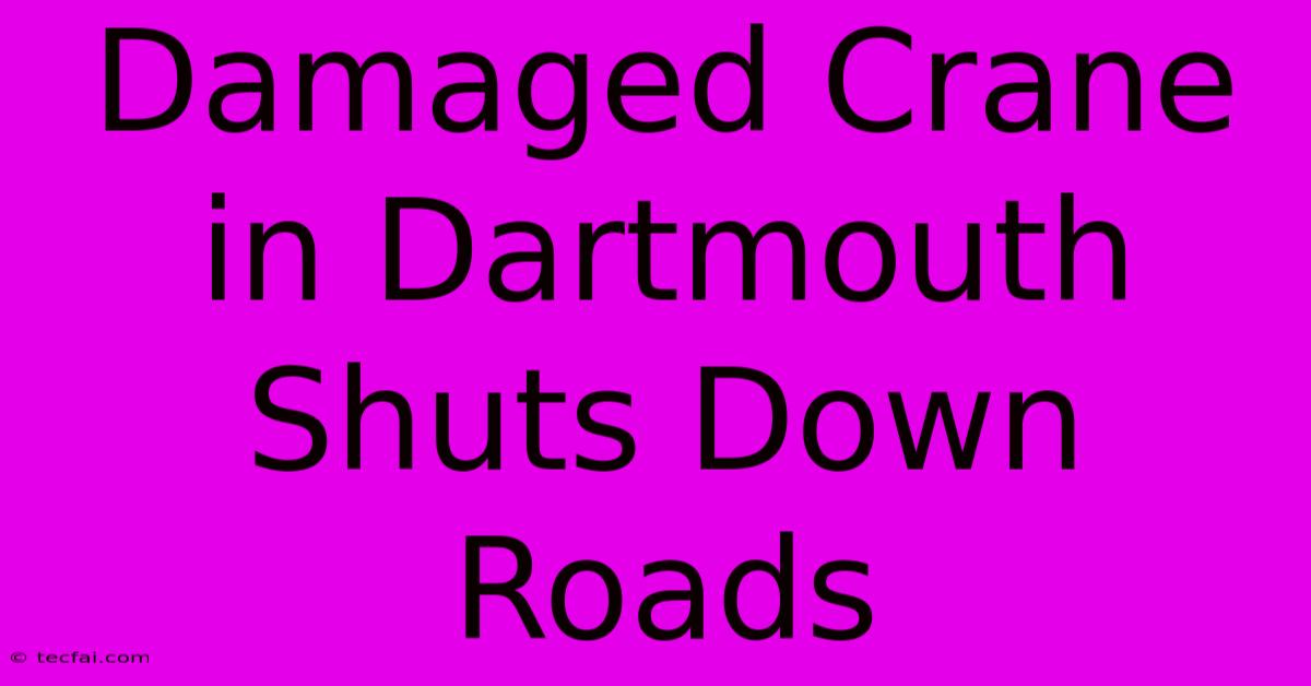 Damaged Crane In Dartmouth Shuts Down Roads