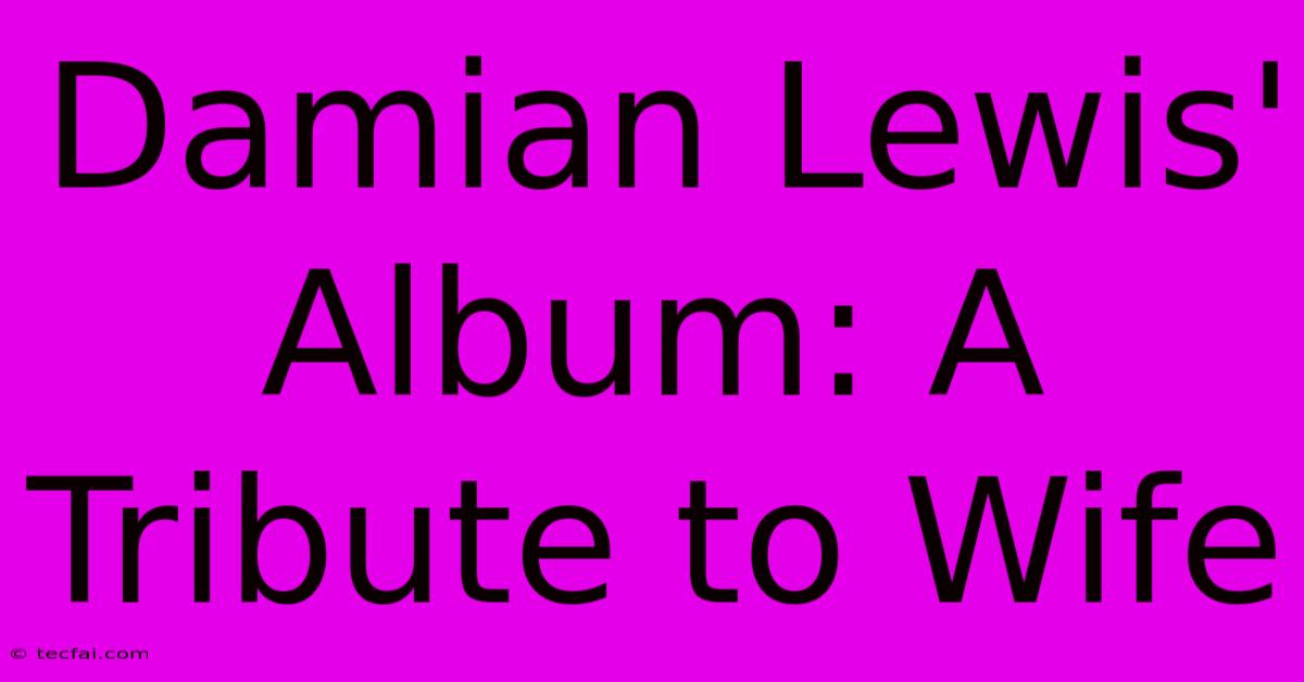 Damian Lewis' Album: A Tribute To Wife 