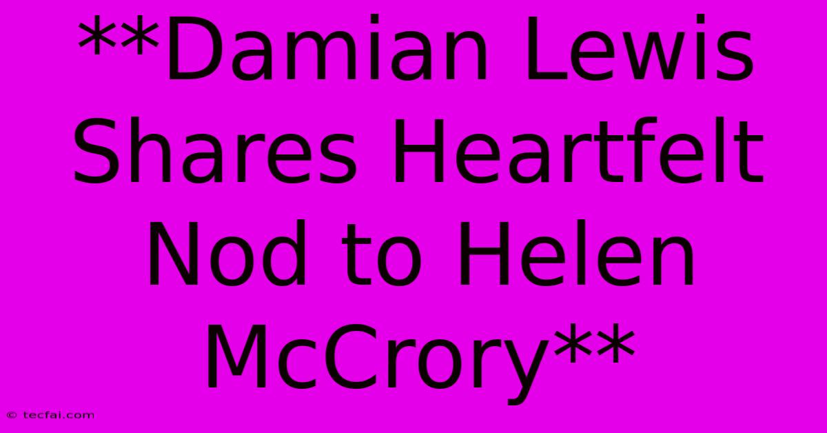 **Damian Lewis Shares Heartfelt Nod To Helen McCrory**