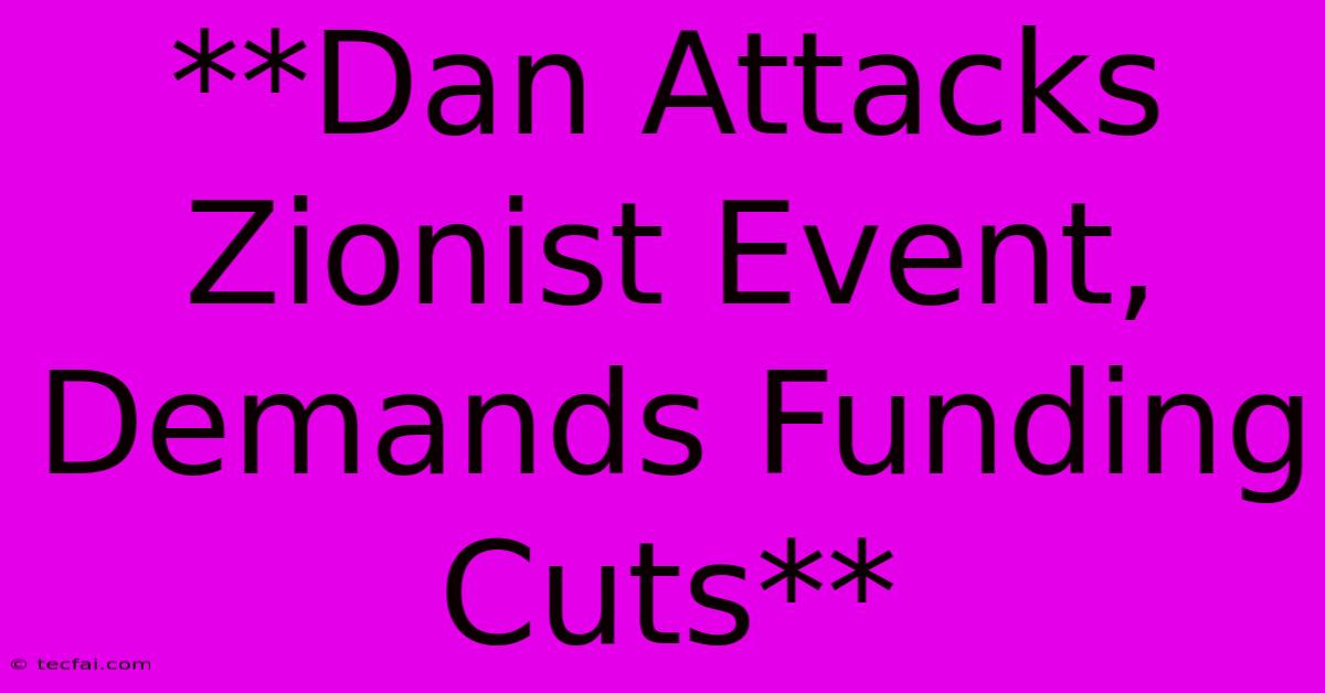 **Dan Attacks Zionist Event, Demands Funding Cuts**