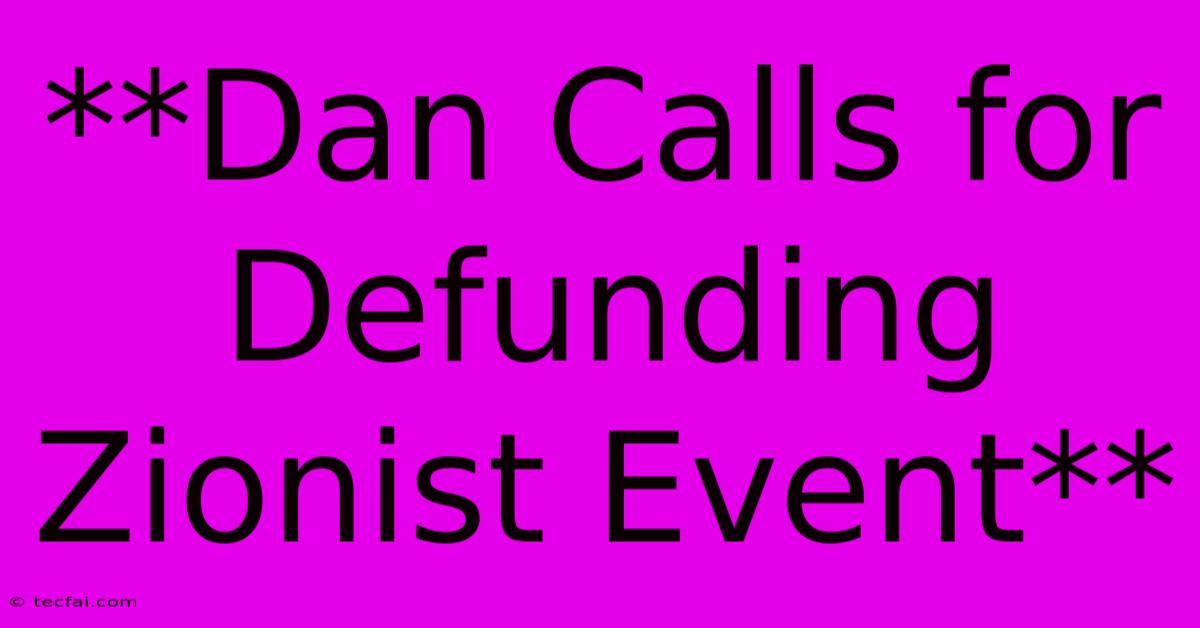 **Dan Calls For Defunding Zionist Event**