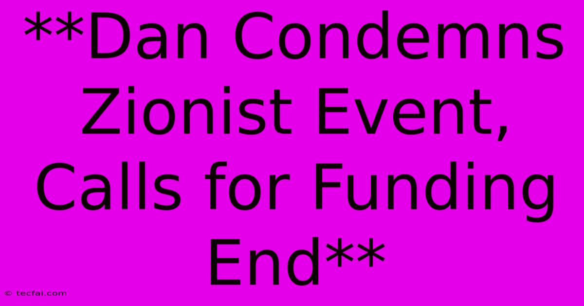 **Dan Condemns Zionist Event, Calls For Funding End** 