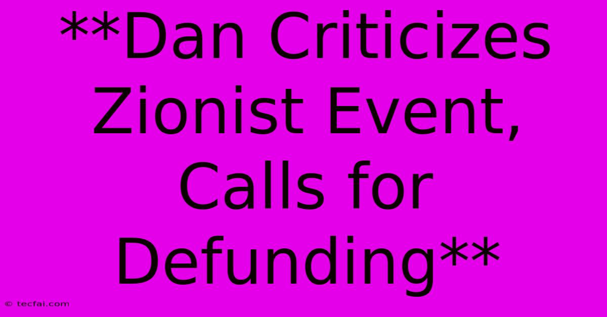 **Dan Criticizes Zionist Event, Calls For Defunding**