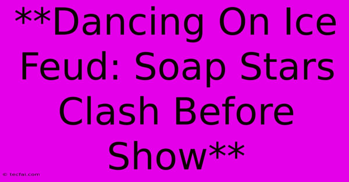 **Dancing On Ice Feud: Soap Stars Clash Before Show** 