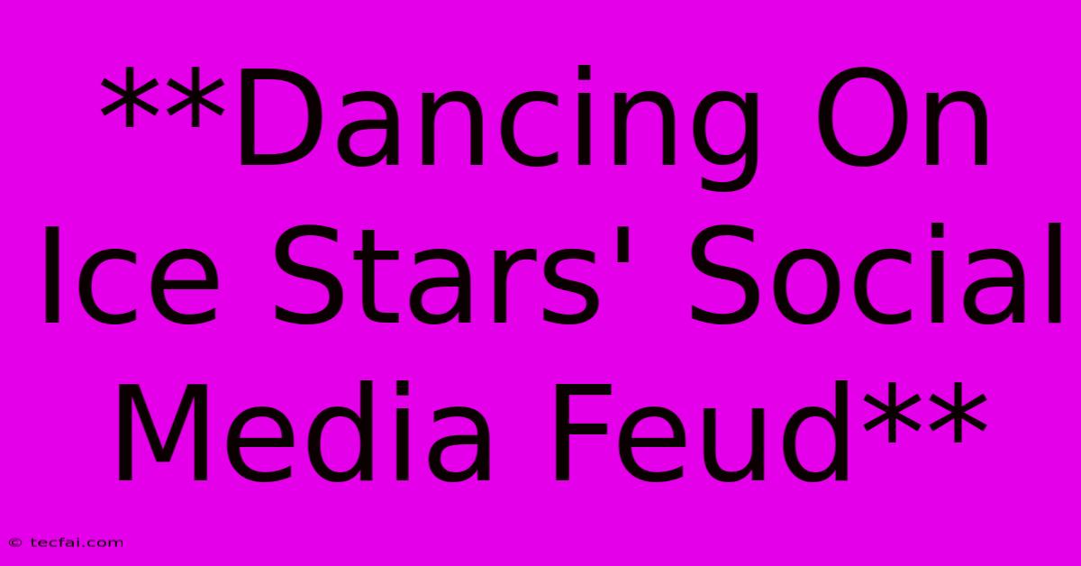 **Dancing On Ice Stars' Social Media Feud** 