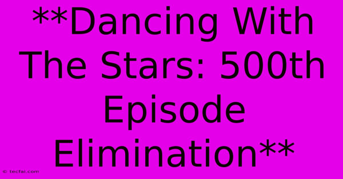 **Dancing With The Stars: 500th Episode Elimination**