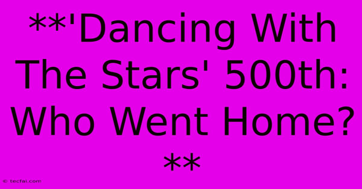 **'Dancing With The Stars' 500th: Who Went Home?**