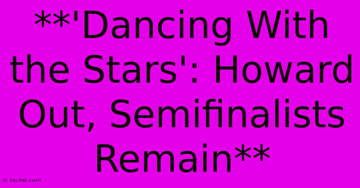 **'Dancing With The Stars': Howard Out, Semifinalists Remain**