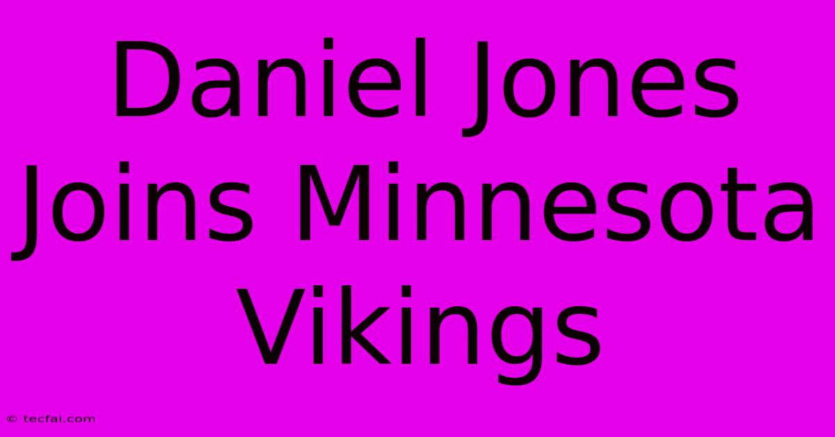 Daniel Jones Joins Minnesota Vikings