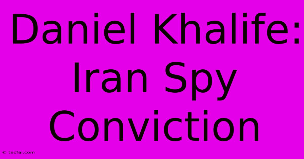 Daniel Khalife: Iran Spy Conviction