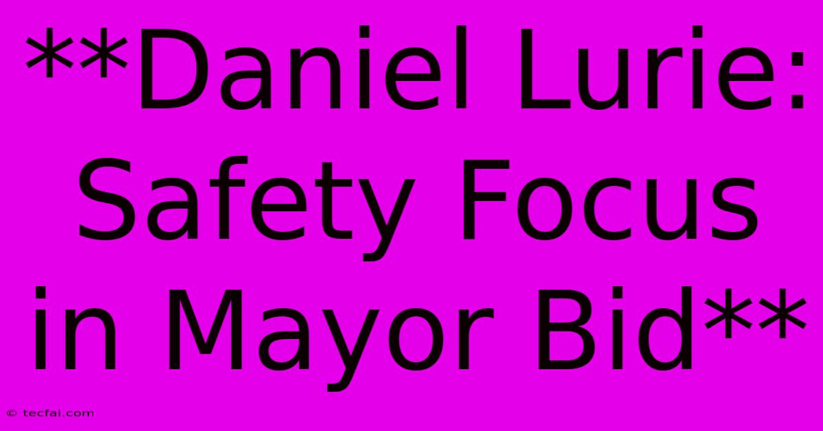 **Daniel Lurie:  Safety Focus In Mayor Bid** 